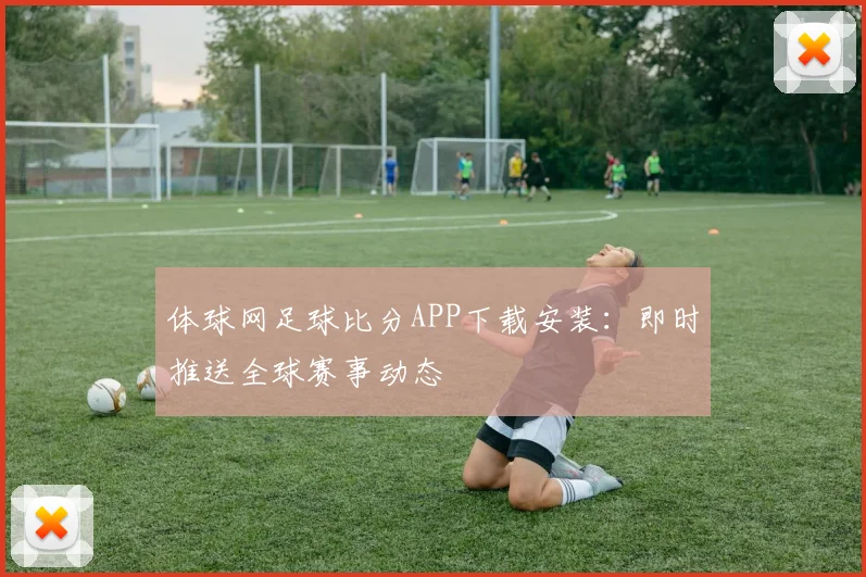 体球网足球比分APP下载安装：即时推送全球赛事动态