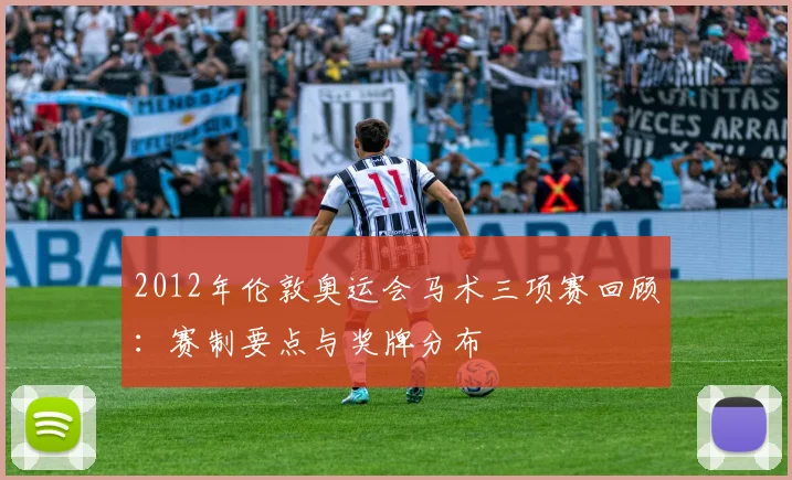 2012年伦敦奥运会马术三项赛回顾：赛制要点与奖牌分布