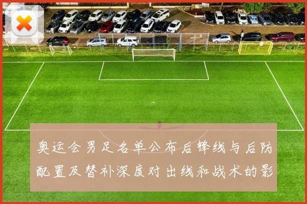奥运会男足名单公布后锋线与后防配置及替补深度对出线和战术的影响分析