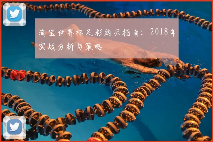 淘宝世界杯足彩购买指南：2018年实战分析与策略